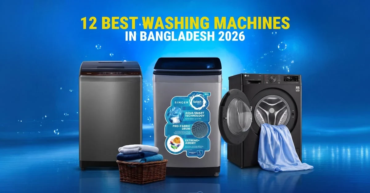 12 Best Washing Machines in Bangladesh 2026 -Top Picks for Every Budget & Family Size