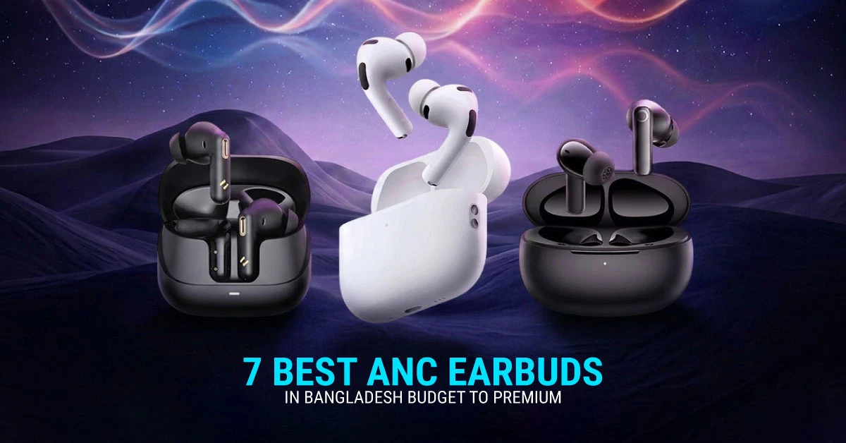 Top 7 Best Noise-Cancelling ANC Earbuds In Bangladesh | Budget To Premium